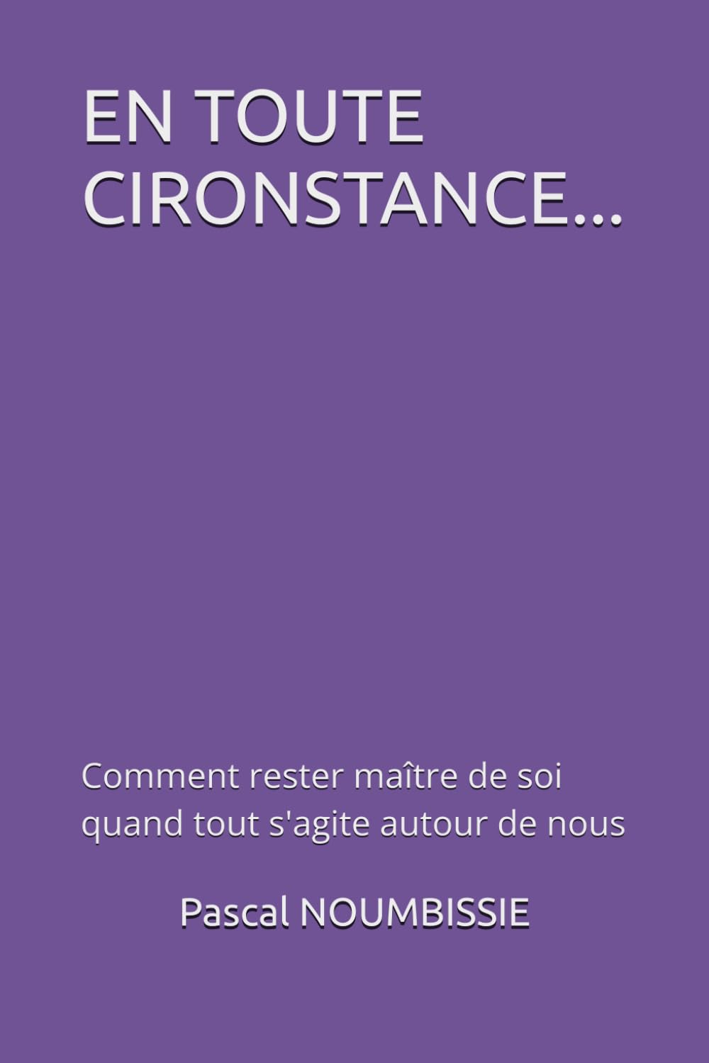 EN TOUTE CIRONSTANCE...: Comment rester maître de soi quand tout s'agite autour de nous