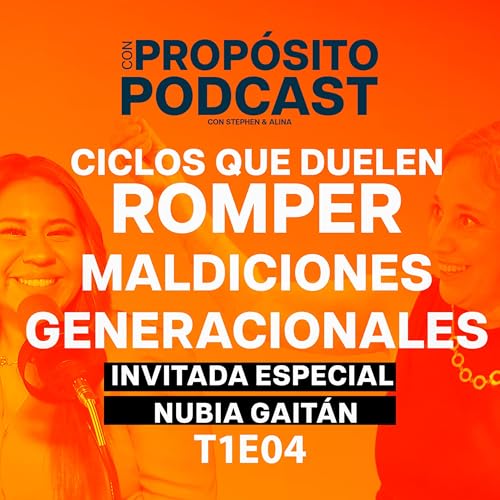 Romper Maldiciones Generacionales | Nubia Gait&aacute;n | Con prop&oacute;sito podcast T1E04 copertina