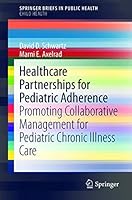Healthcare Partnerships for Pediatric Adherence: Promoting Collaborative Management for Pediatric Chronic Illness Care 3319136674 Book Cover