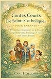 Contes Courts De Saints Catholiques Pour Enfants: Des aventures inspirantes sur la foi, qui enseignent la vertu, le courage et l'amour aux jeunes lecteurs