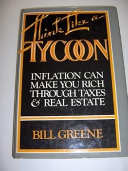 Hardcover Think Like a Tycoon: Inflation Can Make You Rich Through Taxes & Real Estate Book