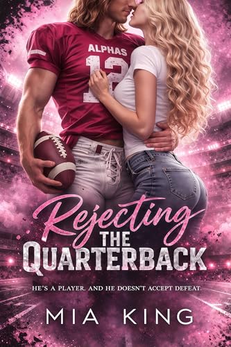 Rejecting the Quarterback: A Spicy Enemies to Lovers College Football Romance