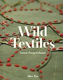  Wild Textiles: Grown, Foraged, Found