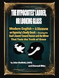 THE HYPOCRITES' LADDER OR LOOKING GLASS-Modernized Edition: A Discourse on Hypocrisy’s Deadly Deceit — Showing the Soul’s Ascent Toward Heaven and the Mirror That Tests the Truth of Grace