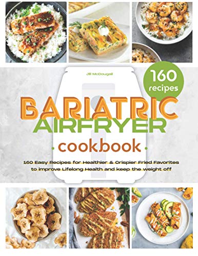 The Bariatric Air Fryer Cookbook: 160 Easy Recipes for Healthier and Crispier Fried Favorites to Improve Lifelong Health and Keep the Weight Off