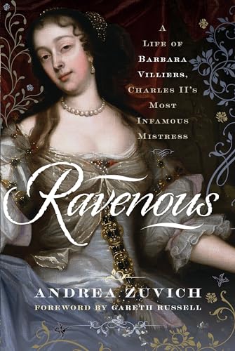 Ravenous: A Life of Barbara Villiers, Charles II's Most Infamous Mistress: A Life of Barbara Villiers, Charles II's Most Infamous Mistress