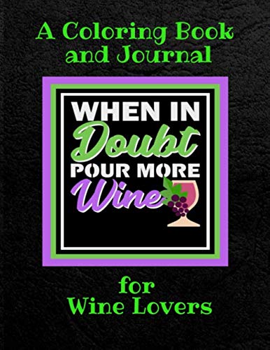 When In Doubt Pour More Wine | A Coloring Book And Journal For Wine Lovers (Coffee, Wine And Chocolate Coloring And Activity Book Series)
