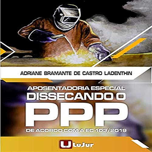 Aposentadoria Especial. Dissecando o Ppp. De Acordo com a Ec 103/2019