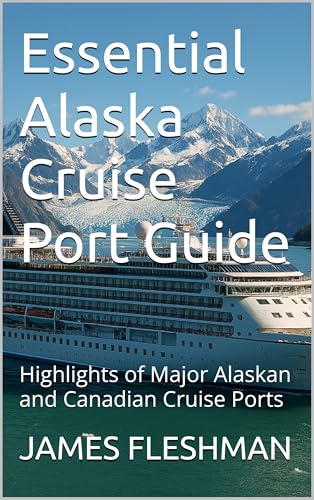Essential Alaska Cruise Port Guide: Highlights of Major Alaskan and Canadian Cruise Ports