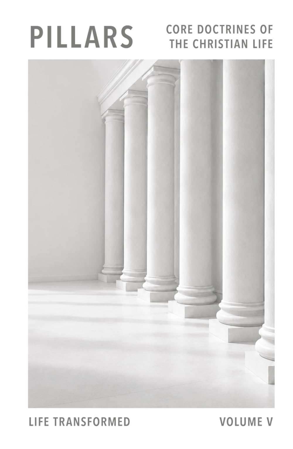 Pillars: Core Doctrines Of The Christian Faith: Volume Five - Life Transformed