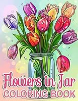Flowers In Jar Coloring Book: 48 Illustrations Of Different Kinds Of Beautiful Flowers In Jar For Teens And Adults B0D88JP91J Book Cover