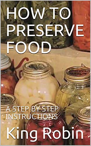 HOW TO PRESERVE FOOD : A STEP BY STEP INSTRUCTIONS (English Edition)