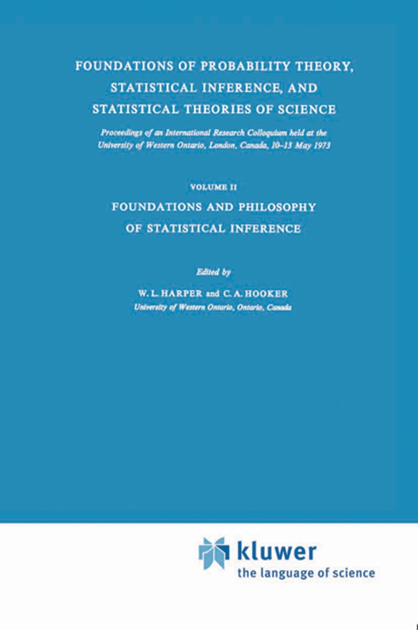 Foundations of Probability Theory, Statistical Inference, and Statistical Theories of Science: Volume II Foundations and Philosophy of Statistical ... Ontario Series in Philosophy of Science, 6b)