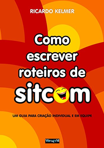 Como Escrever Roteiros de Sitcom: Um guia para criação individual e em equipe