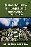 Rural Tourism in Darjeeling Himalayas : (A Case Study) (English Edition)