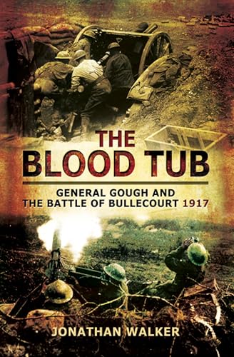 The Blood Tub: General Gough and the Battle of Bullecourt 1917