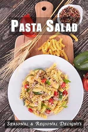 The Ultimate Pasta Salad Cookbook: Seasonal & Regional Delights (...