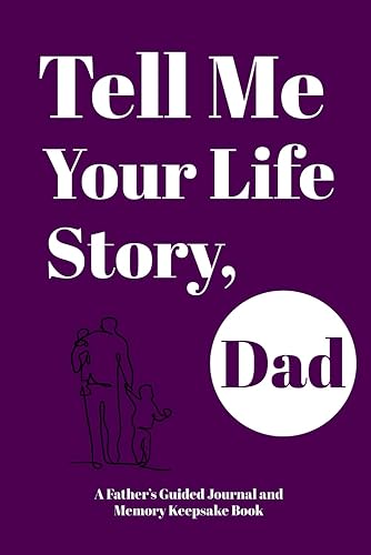 Tell Me Your Life Story, Dad: A Father's Guided Journal and Memory Keepsake Book with prompts to share memories, Love and Legacy