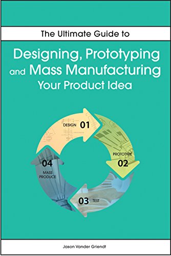 The Ultimate Guide to Designing, Prototyping and Mass Manufacturing your Product Idea The Ultimate Guide to Designing, Prototyping and Mass Manufacturing your Product Idea