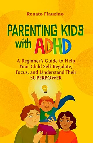 Parenting Kids with ADHD: A Beginner’s Guide to Help your Child Self-regulate,...