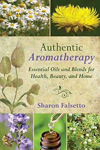 Authentic Aromatherapy: Essential Oils and Blends for Health, Beauty, and