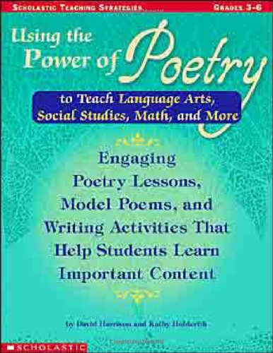 Using the Power of Poetry to Teach Language Arts, Social Studies, Math, and More: Engaging Poetry Lessons, Model Poems, and Writing Activities That Help Kids Learn Important Content