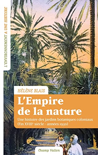 L'empire de la nature: Une histoire des jardins botaniques coloniaux (Fin XVIIIe siècle–années 1930)