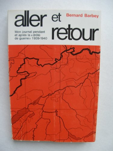 Bernard Barbey. Aller et retour : Mon journal pendant et après ela drôle de guerree 1939-1940