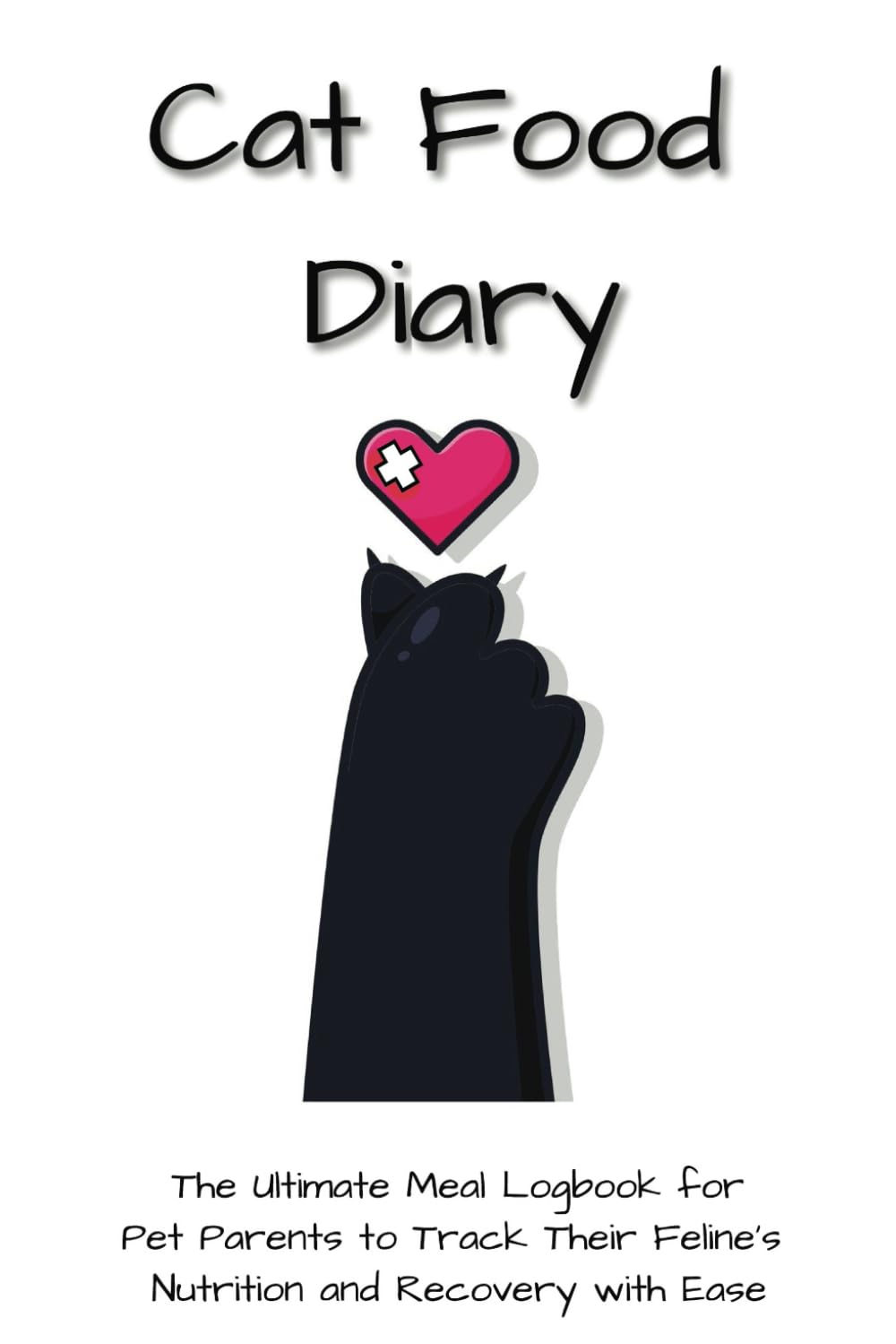 Cat Food Diary: The Ultimate Meal Logbook for Pet Parents to Track Their Feline's Nutrition and Recovery with Ease (Cat Food Diary Series)