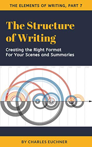 The Structure of Writing: A Short How-To Guide to Organize Your Stories, Essays, Reports, and More (The Elements of Writing Book 7)