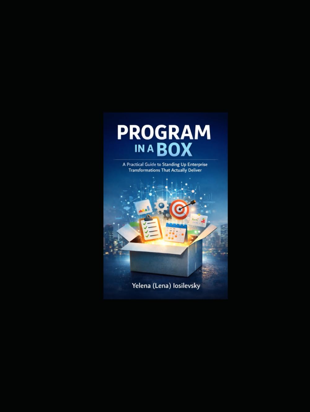 PROGRAM IN A BOX: A PRACTICAL GUIDE TO STANDING UP ENTERPRISE TRANSFORMATIONS THAT ACTUALLY DELIVER (The Reality-Based Transformation)