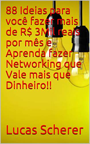 88 Ideias para você fazer mais de R$ 3Mil reais por mês e Aprenda fazer Networking que Vale mais que