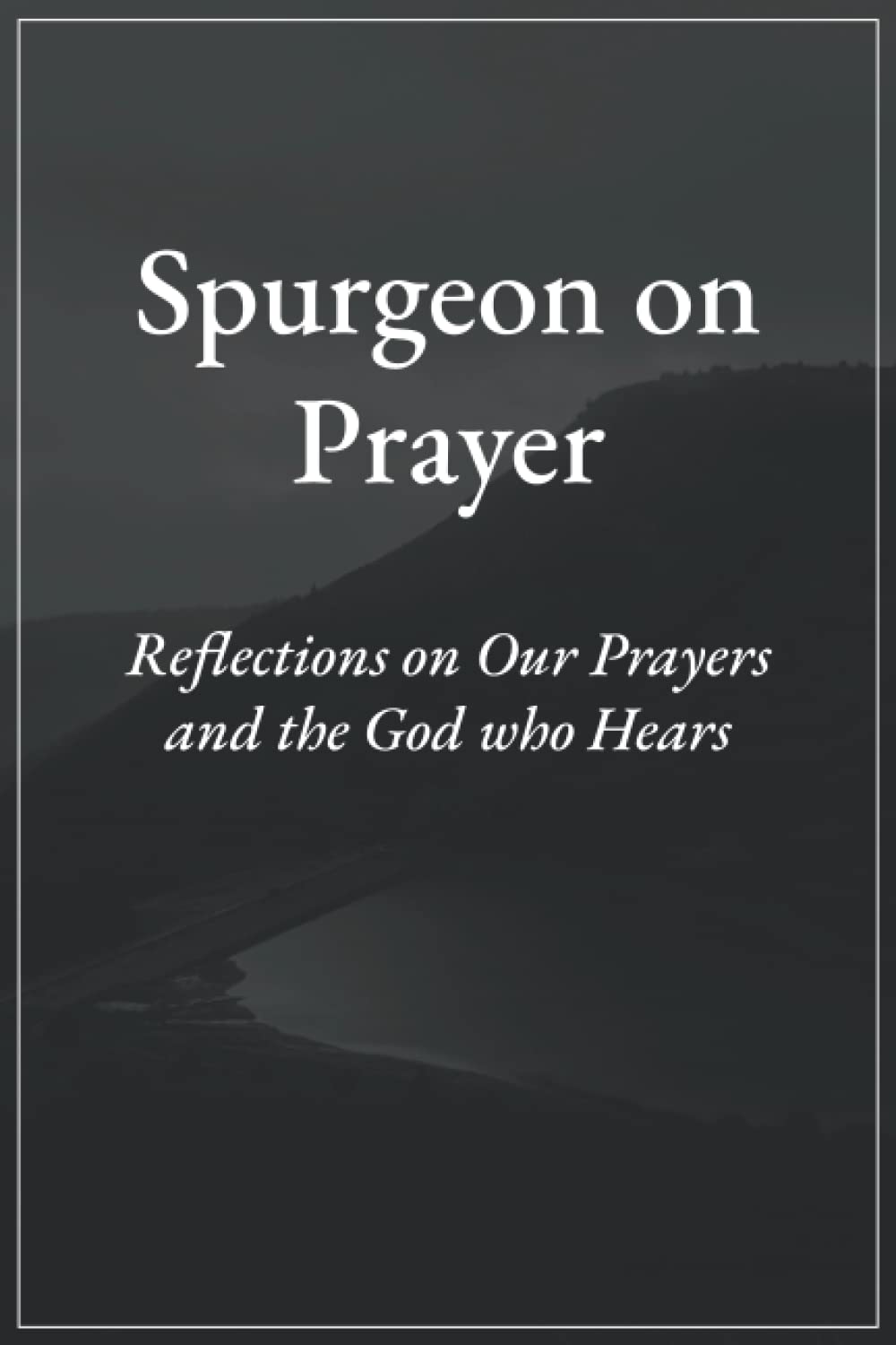 Spurgeon on Prayer: Reflections on Our Prayers and God's Grace