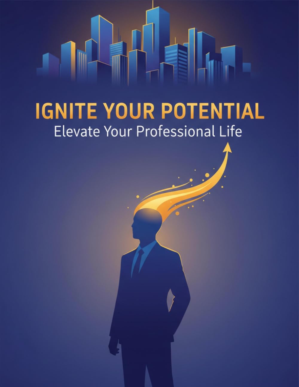 IGNITE YOUR POTENTIAL Elevate Your Professional Life