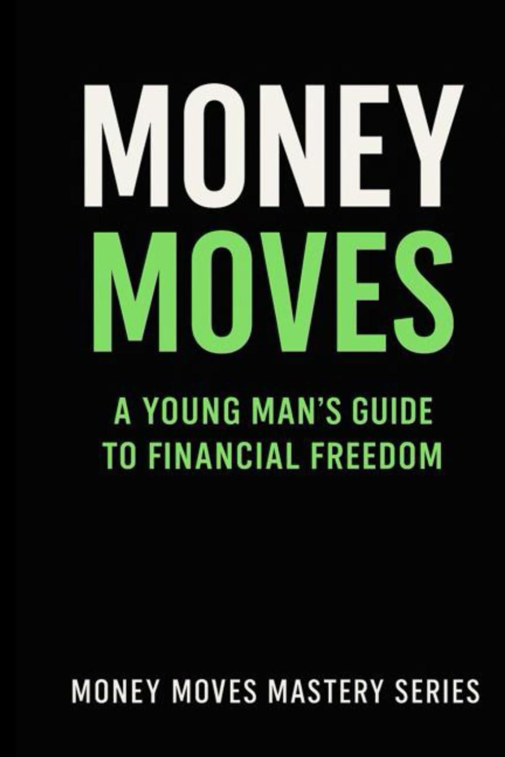 Money Moves: A Young Man’s Guide to Financial Freedom