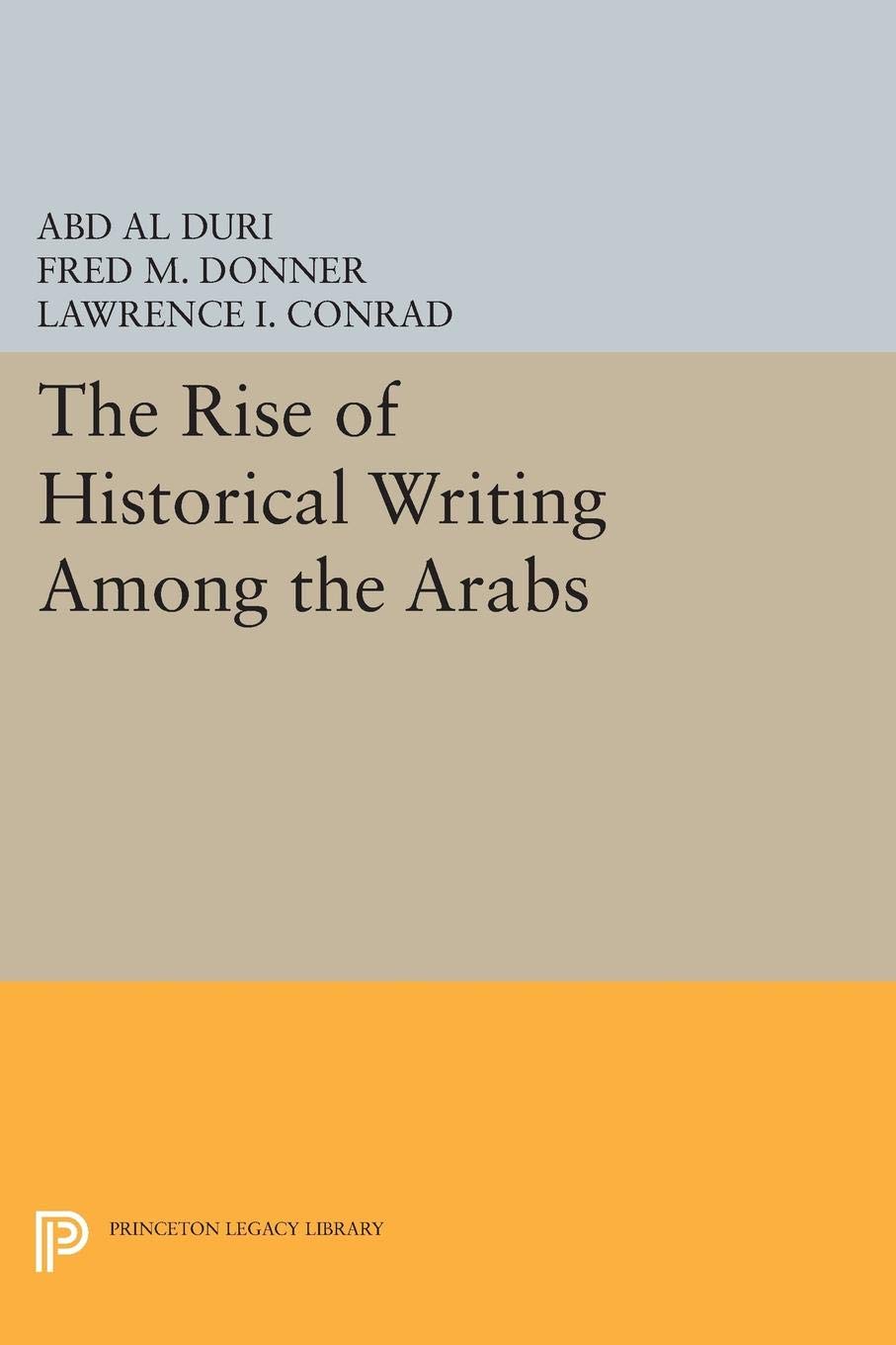 The Rise of Historical Writing Among the Arabs (Modern Classics in Near Eastern Studies)