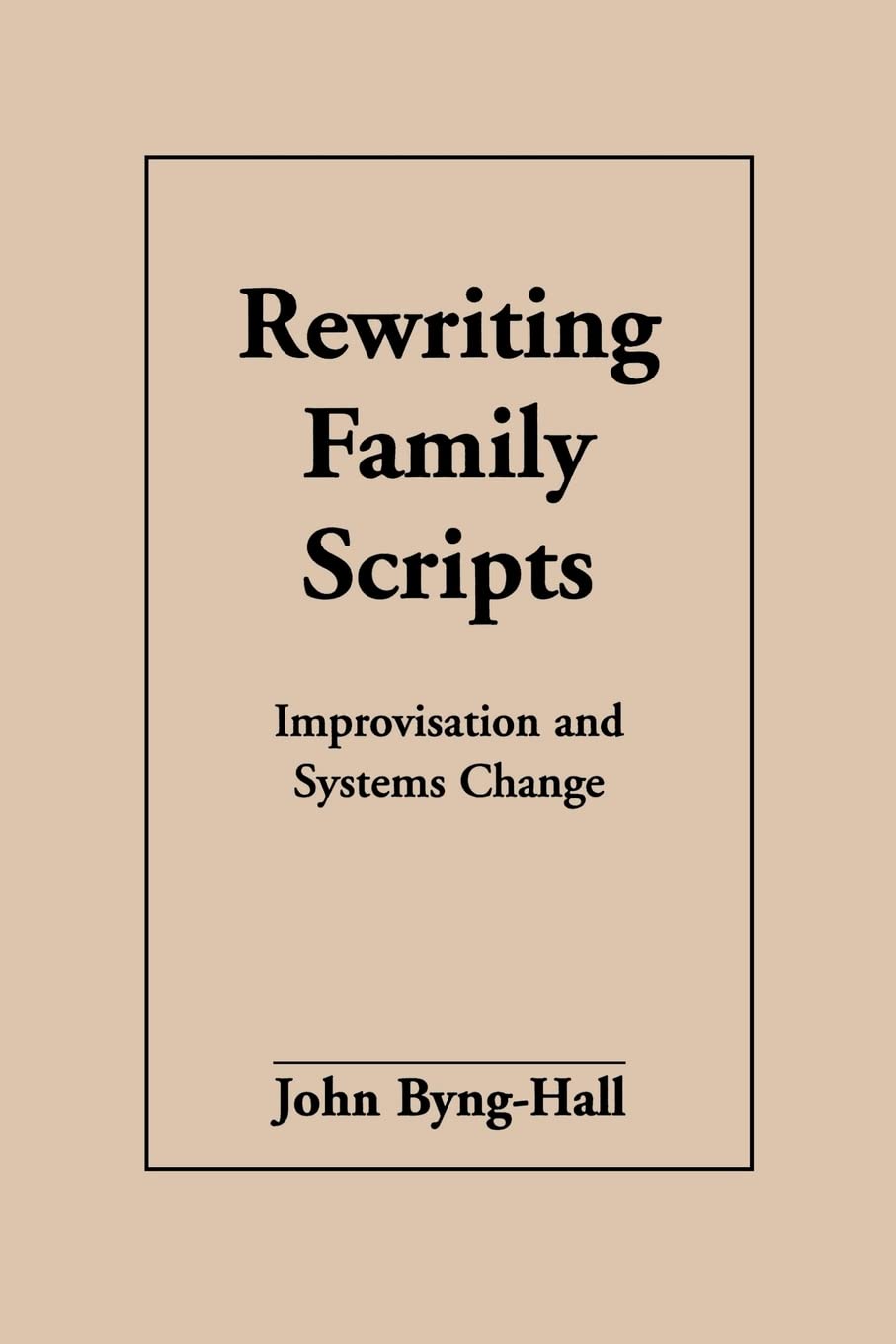 Rewriting Family Scripts: Improvisation And Systems Change (The .9781572300668