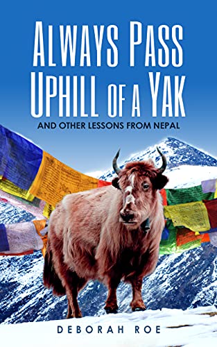 Always Pass Uphill of a Yak: And Other Lessons from Nepal