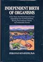 Independent Birth of Organisms. A New Theory that Distinct Organisms Arose Independently from the Primordial Pond, Showing that Evolutionary Theories are Fundamentally Incorrect 0964130408 Book Cover