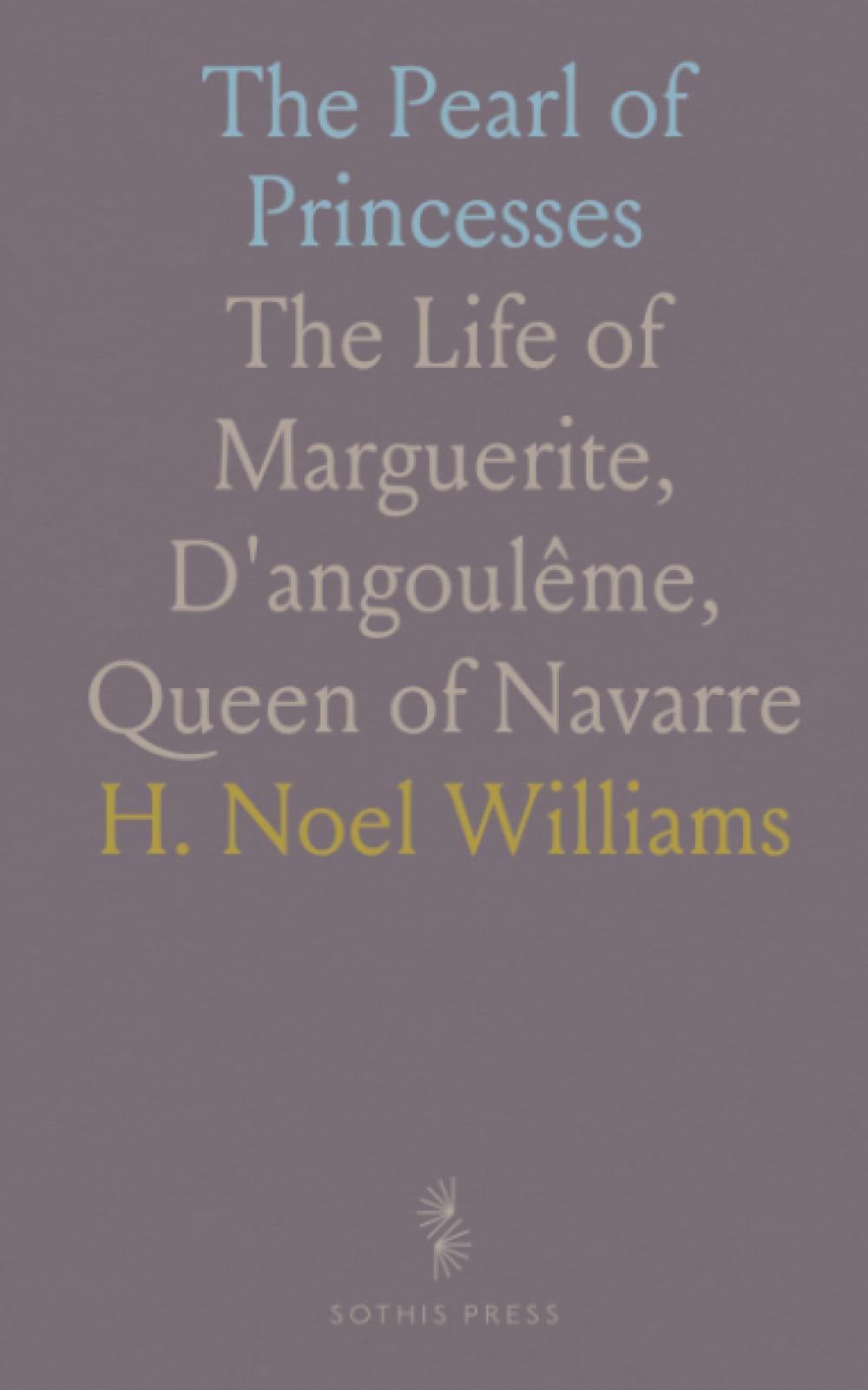 The Pearl of Princesses: The Life of Marguerite, D'angoulême, Queen of Navarre