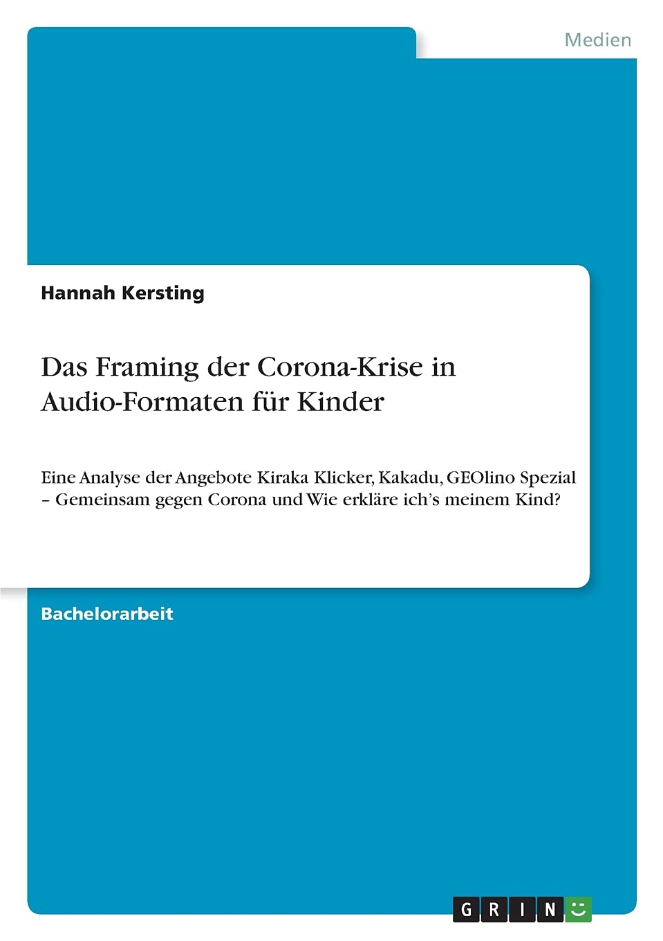 Das Framing der Corona-Krise in Audio-Formaten für Kinder: Eine Analyse der Angebote Kiraka Klicker, Kakadu, GEOlino Spezial - Gemeinsam gegen Corona und Wie erkläre ich's meinem Kind?