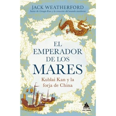 El emperador de los mares: Kublai Kan y la forja de China. Una apasionante historia de rivalidad din&aacute;stica e innovaci&oacute;n, del autor de Gengis Kan y la creaci&oacute;n del mundo moderno