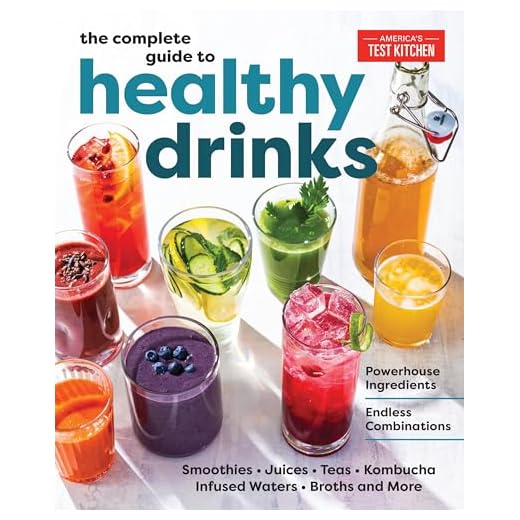 The Complete Guide to Healthy Drinks: Powerhouse Ingredients, Endless Combinations