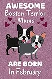  Awesome Boston Terrier Mums Are Born In February: Boston Terrier Gifts for Mum. This Notebook / Journal has 110+ lined ruled pages, fun for Christmas ... Terrier Stuff. Dog gifts from Boston Terrier.