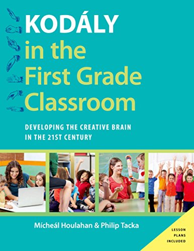 Kodály in the First Grade Classroom: Developing the Creative Brain in the 21st Century (Kodaly Today Handbook Series)