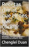  Recetas chinas que tienes que cocinar: Fórmulas sabrosas y poco utilizadas. Para principiantes y avanzados y cualquier dieta