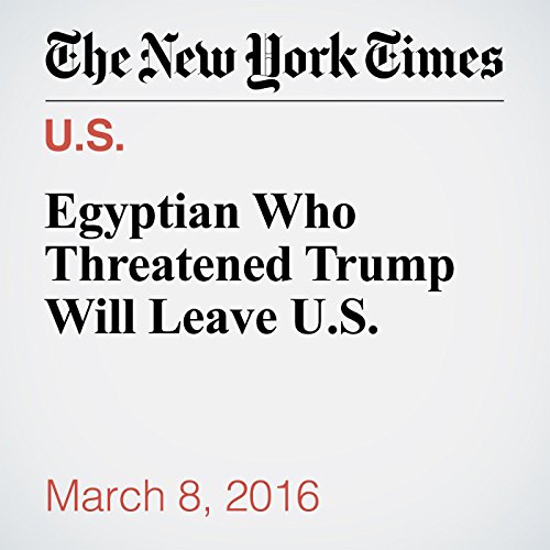 Egyptian Who Threatened Trump Will Leave U.S. cover art