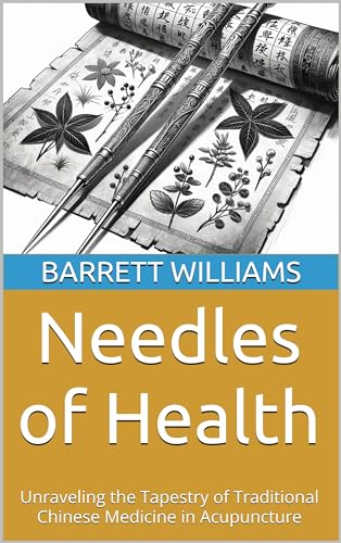 Needles of Health: Unraveling the Tapestry of Traditional Chinese Medicine in Acupuncture (Vital Roots: Exploring Naturopathy for Holistic Wellness Book 3) (English Edition)