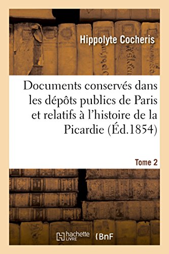 Notices et extraits des documents manuscrits conservés dans les dépôts publics de Paris: et relatifs à l'histoire de la Picardie. Tome 2 (French Edition)