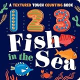 123 Fish in the Sea: A Textured Touch Counting Book